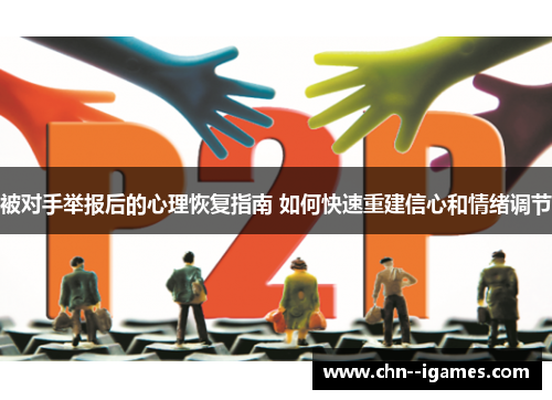 被对手举报后的心理恢复指南 如何快速重建信心和情绪调节 被对手举报后的心理恢复指南 如何快速重建信心和情绪调节