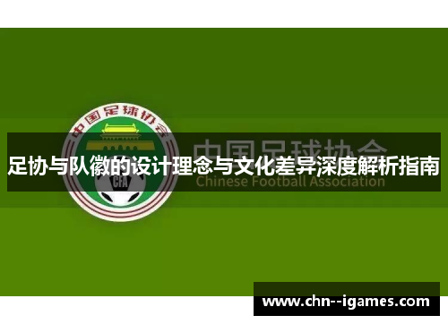 足协与队徽的设计理念与文化差异深度解析指南 足协与队徽的设计理念与文化差异深度解析指南