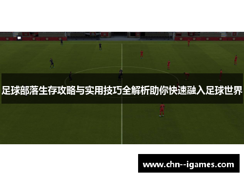 足球部落生存攻略与实用技巧全解析助你快速融入足球世界
