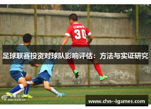 足球联赛投资对球队影响评估:方法与实证研究 足球联赛投资对球队影响评估:方法与实证研究
