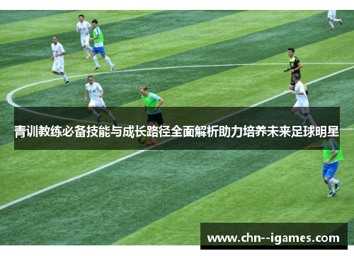 青训教练必备技能与成长路径全面解析助力培养未来足球明星