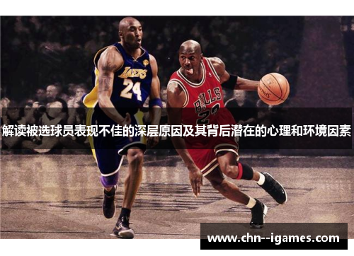 解读被选球员表现不佳的深层原因及其背后潜在的心理和环境因素 解读被选球员表现不佳的深层原因及其背后潜在的心理和环境因素
