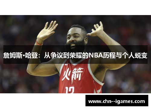 詹姆斯·哈登：从争议到荣耀的NBA历程与个人蜕变