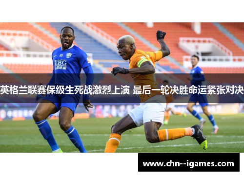 英格兰联赛保级生死战激烈上演 最后一轮决胜命运紧张对决