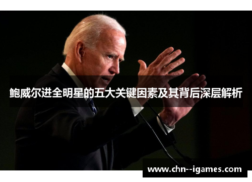 鲍威尔进全明星的五大关键因素及其背后深层解析