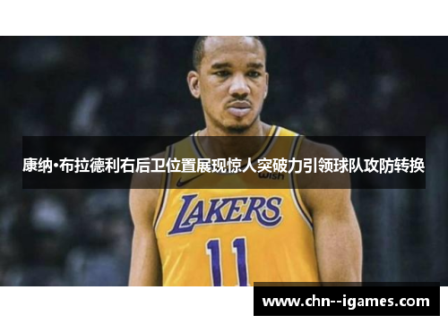 康纳·布拉德利右后卫位置展现惊人突破力引领球队攻防转换
